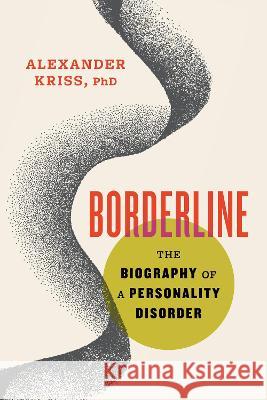 Borderline: The Biography of a Personality Disorder Alexander Kriss 9780807007815 Beacon Press