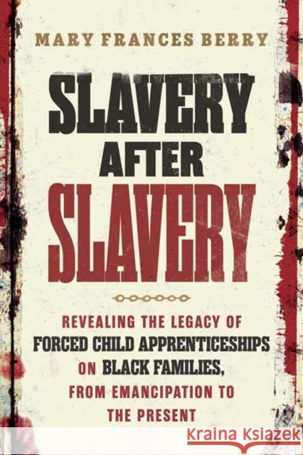 Slavery After Slavery: Revealing the Legacy of Forced Child Apprenticeships on Black Families, from Emancipation to the Present Mary Frances Berry 9780807007839