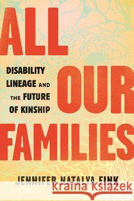 All Our Families: Disability Lineage and the Future of Kinship Jennifer Natalya Fink 9780807008133 Beacon Press