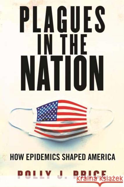 Plagues in the Nation: How Epidemics Shaped America Polly J. Price 9780807008225 Beacon Press