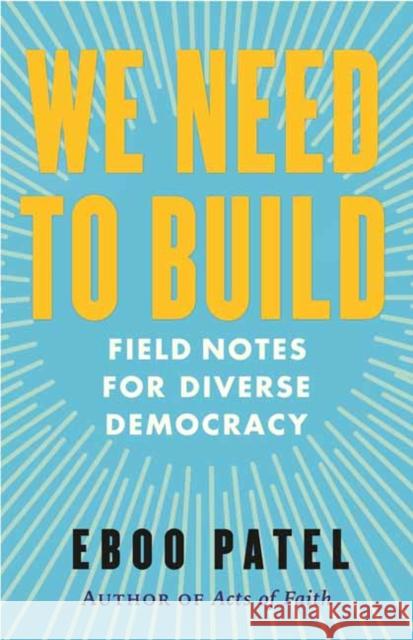 We Need to Build: Field Notes for Diverse Democracy Patel, Eboo 9780807008232