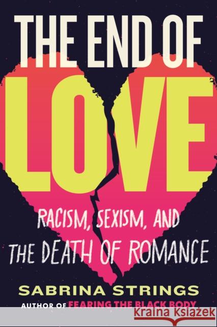 The End of Love: Racism, Sexism, and the Death of Romance Sabrina Strings 9780807008621 Beacon Press