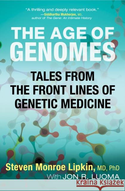 The Age of Genomes: Tales from the Front Lines of Genetic Medicine Steven Monroe Lipkin Jon Luoma 9780807008775 Beacon Press