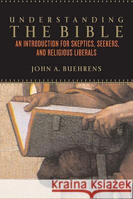 Understanding the Bible: An Introduction for Skeptics, Seekers, and Religious Liberals John A. Buehrens 9780807010532 Beacon Press