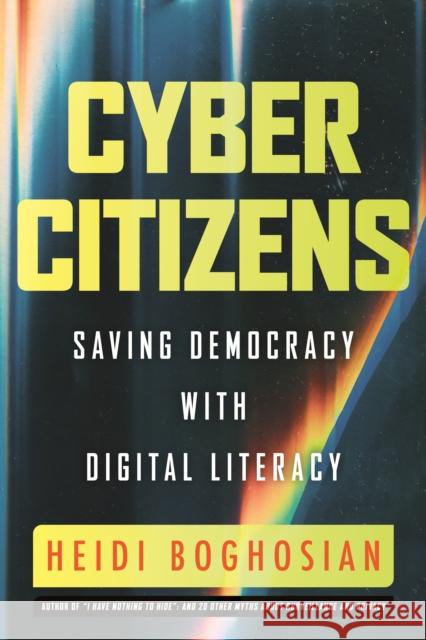 Cyber Citizens: Saving Democracy with Digital Literacy Heidi Boghosian 9780807010846 Beacon Press