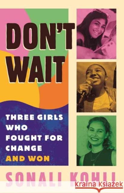 Don't Wait: Three Girls Who Fought for Change and Won Sonali Kohli 9780807010952 Beacon Press