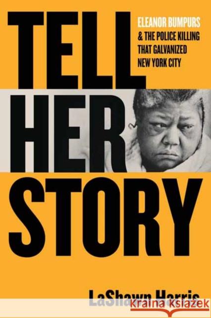 Tell Her Story: Eleanor Bumpurs & the Police Killing That Galvanized New York City LaShawn Harris 9780807011966 Beacon Press