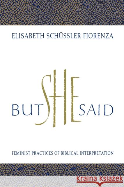 But She Said: Feminist Practices of Biblical Interpretation Elisabeth Schussler Fiorenza Elizabeth Schussler Fiorenza Elisabeth Schussle 9780807012154 Beacon Press