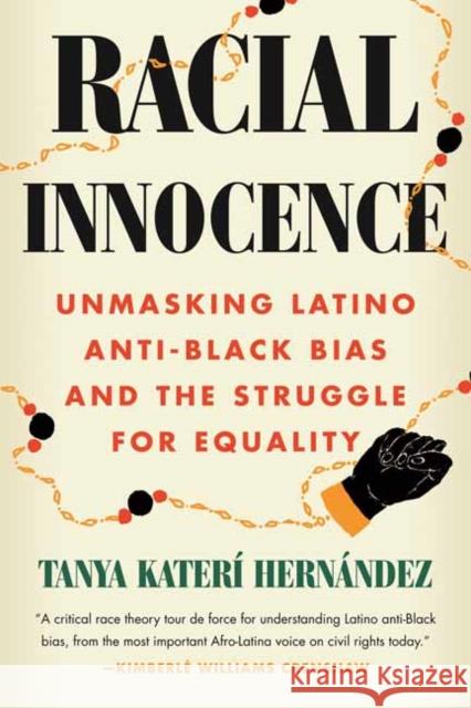 Racial Innocence: Unmasking Latino Anti-Black Bias and the Struggle for Equality Tanya Kateri Hernandez 9780807012741 Beacon Press