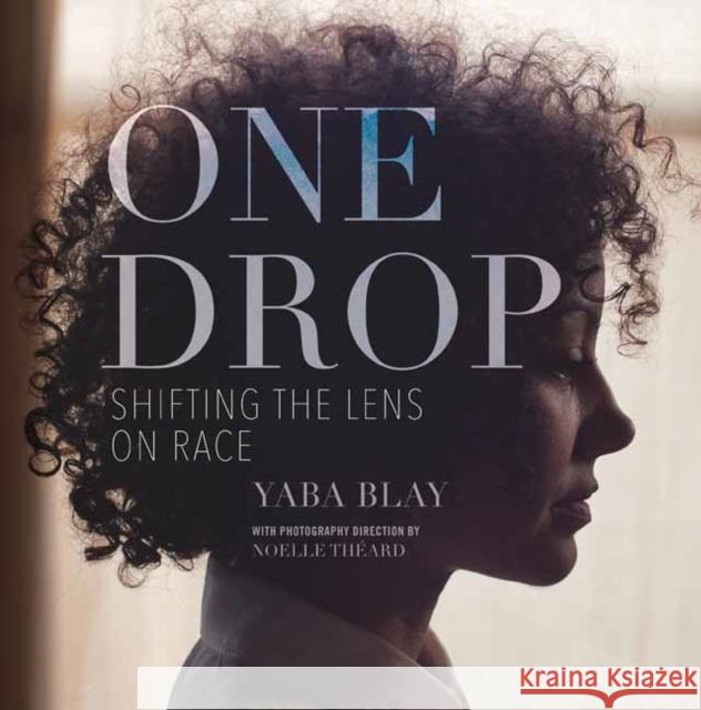 One Drop: Shifting the Lens on Race Yaba Blay 9780807013212 Beacon Press