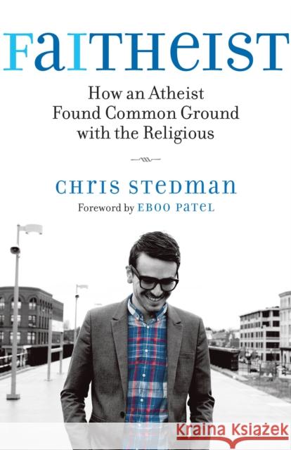 Faitheist: How an Atheist Found Common Ground with the Religious Stedman, Chris 9780807014394 Beacon Press