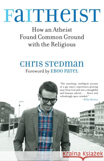 Faitheist: How an Atheist Found Common Ground with the Religious Chris Stedman 9780807014455 Beacon Press (MA)