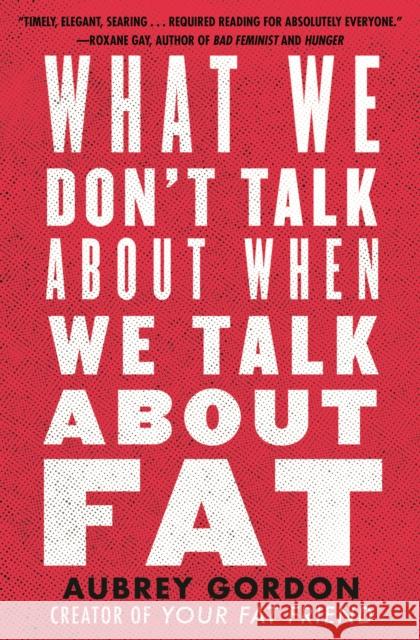 What We Don't Talk about When We Talk about Fat Aubrey Gordon 9780807014776 Beacon Press