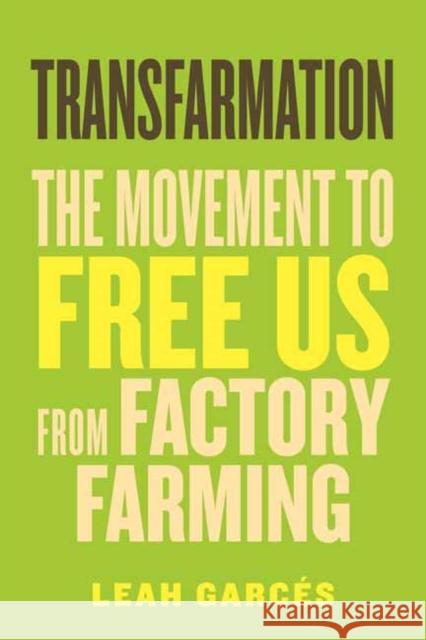 Transfarmation: The Movement to Free Us from Factory Farming Leah Garces 9780807014905 Beacon Press