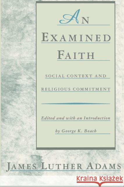 An Examined Faith: Social Context and Religious Commitment Adams, James Luther 9780807016114 Beacon Press