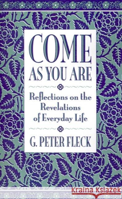 Come as You Are: Reflections on the Revelations of Everyday Life Fleck, G. Peter 9780807016138 Beacon Press