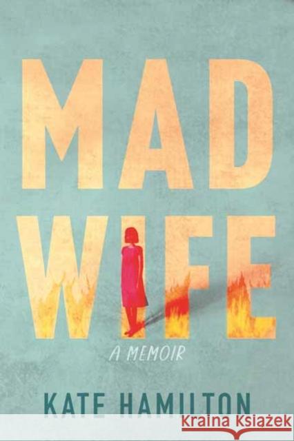 Mad Wife: A Memoir Kate Hamilton 9780807016404