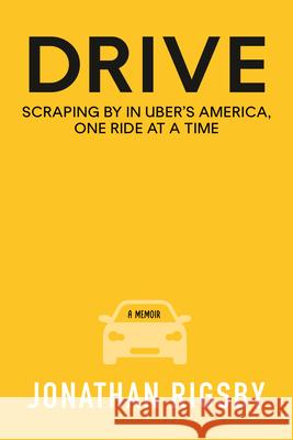 Drive: Scraping by in Uber's America, One Ride at a Time Jonathan Rigsby 9780807016718
