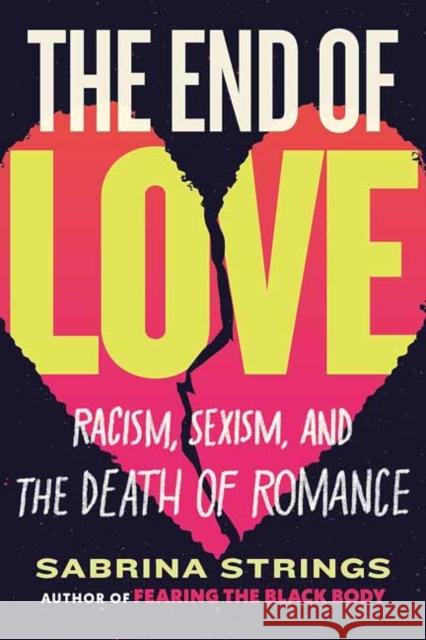 The End of Love: Racism, Sexism, and the Death of Romance Sabrina Strings 9780807016817 Beacon Press