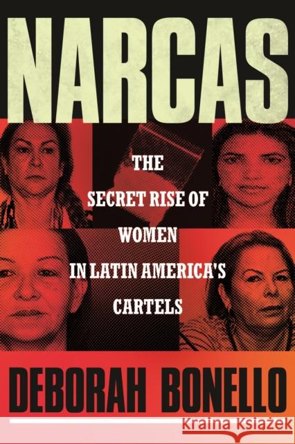 Narcas: The Secret Rise of Women in Latin America's Cartels Deborah Bonello 9780807020272 Beacon Press