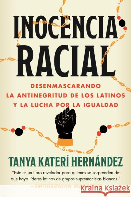 Inocencia racial: Desenmascarando la antinegritud de los latinos y la lucha por la igualdad Tanya Kateri Hernandez 9780807020401 Beacon Press