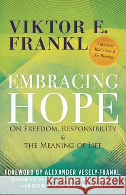 Embracing Hope: On Freedom, Responsibility & the Meaning of Life Viktor E. Frankl 9780807020432 Beacon Press