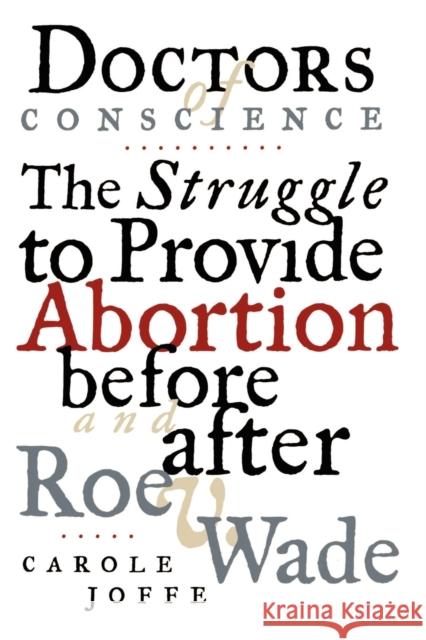 Doctors of Conscience: The Struggle to Provide Abortion Before and After Roe V. Wade Carole Joffe 9780807021019 Beacon Press