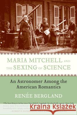 Maria Mitchell and the Sexing of Science: An Astronomer among the American Romantics Bergland, Renee 9780807021439