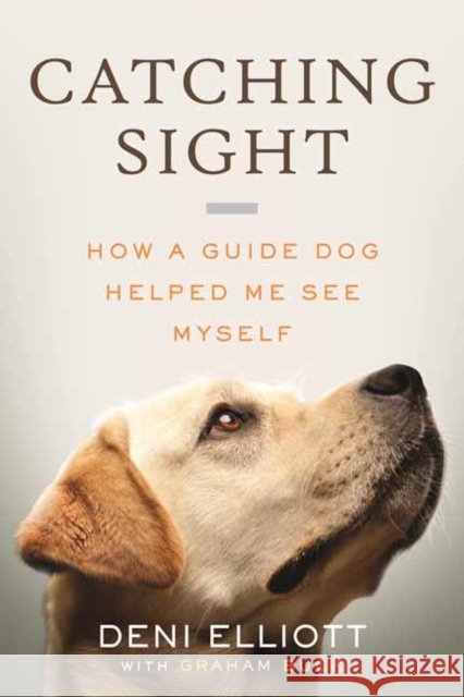 Catching Sight: How A Guide Dog Helped Me See Myself Graham Buck 9780807022542