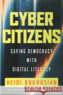 Cyber Citizens: Saving Democracy with Digital Literacy Heidi Boghosian 9780807024447 Beacon Press