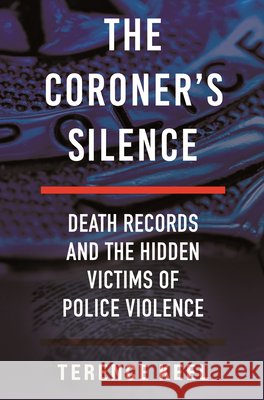 The Coroner's Silence: Death Records and the Hidden Victims of Police Violence Terence Keel 9780807026137 Beacon Press
