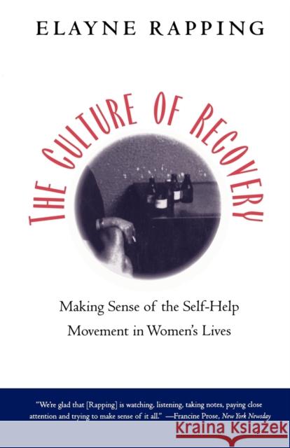 The Culture of Recovery: Making Sense of the Self-Help Movement in Women's Lives Rapping, Elayne 9780807027172 Beacon Press