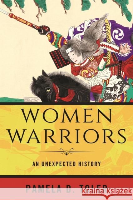 Women Warriors: An Unexpected History Pamela D. Toler 9780807028339