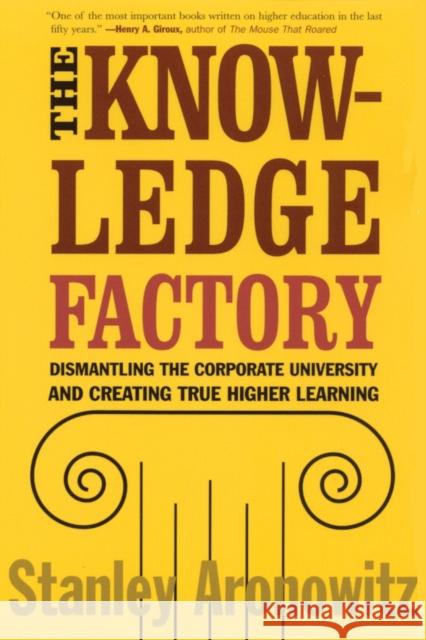 The Knowledge Factory: Dismantling the Corporate University and Creating True Higher Learning Stanley Aronowitz 9780807031230 Beacon Press