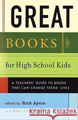 Great Books for High School Kids: A Teachers' Guide to Books That Can Change Teens' Lives Rick Ayers Amy Crawford 9780807032558 Beacon Press