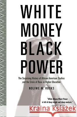White Money/Black Power: The Surprising History of African American Studies and the Crisis of Race in Higher Education Rooks, Noliwe 9780807032718 Beacon Press