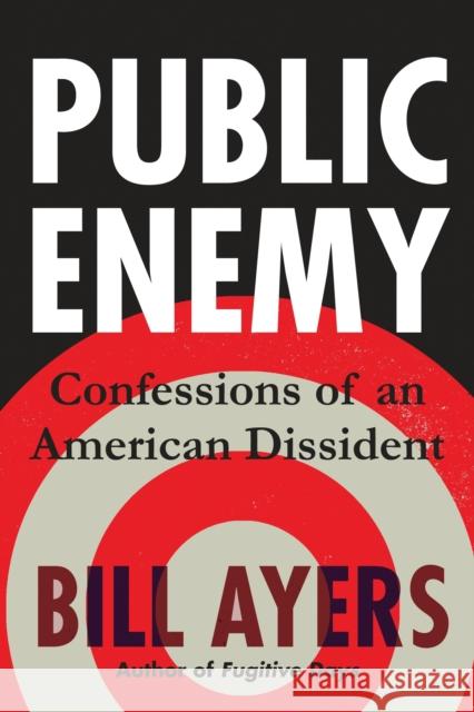 Public Enemy: Confessions of an American Dissident Ayers, Bill 9780807032763