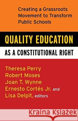 Quality Education as a Constitutional Right: Creating a Grassroots Movement to Transform Public Schools Robert Moses Ernesto Cortes Theresa Perry 9780807032824 Beacon Press