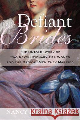 Defiant Brides: The Untold Story of Two Revolutionary-Era Women and the Radical Men They Married Stuart, Nancy Rubin 9780807033265