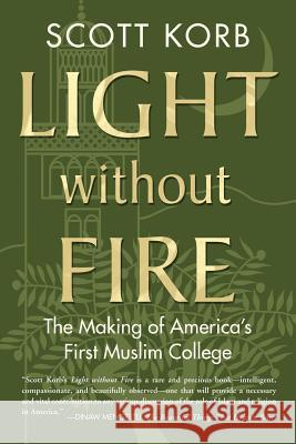 Light Without Fire: The Making of America's First Muslim College Scott Korb 9780807033289