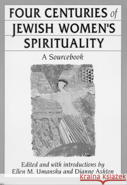 Four Centuries of Jewish Women's Spirituality: A Sourcebook Ellen Umansky, Dianne Ashton 9780807036136