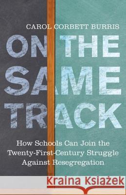 On the Same Track: How Schools Can Join the Twenty-First-Century Struggle against Resegregation Burris, Carol Corbett 9780807036907