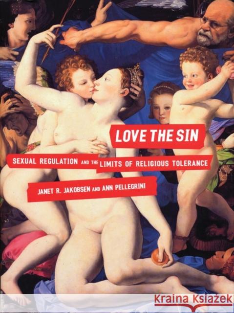 Love the Sin: Sexual Regulation and the Limits of Religious Tolerance Janet R. Jakobsen Ann Pellegrini Ann Pellegrini 9780807041338 Beacon Press