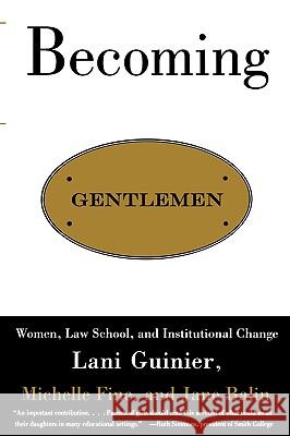 Becoming Gentlemen: Women, Law School, and Institutional Change Lani Guinier Michelle Fine Jane Balin 9780807044056