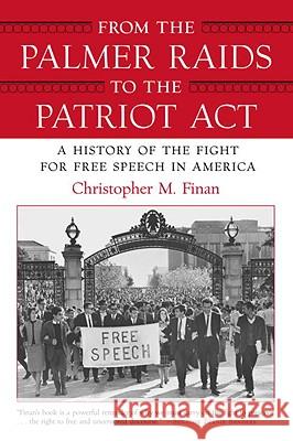 From the Palmer Raids to the Patriot Act: A History of the Fight for Free Speech in America Chris Finan 9780807044292 Beacon Press