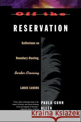 Off the Reservation: Reflections on Boundary-Busting Border-Crossing Loose Cannons Allen, Paula Gunn 9780807046418 Beacon Press