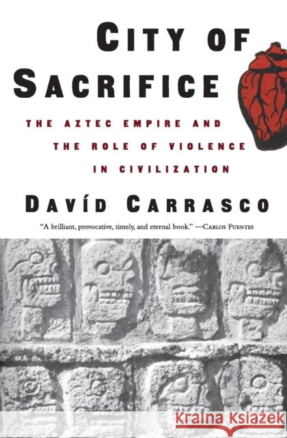 City of Sacrifice: The Aztec Empire and the Role of Violence in Civilization Carrasco, David 9780807046432 Beacon Press