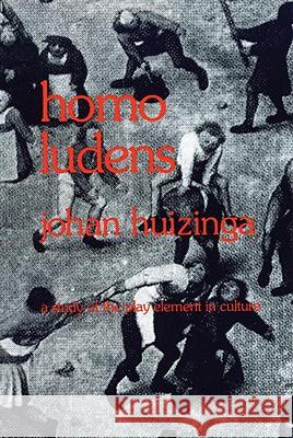 Homo Ludens: A Study of the Play-Element in Culture Johan Huizinga 9780807046814 Beacon Press