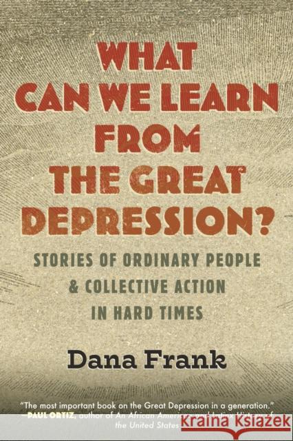 What Can We Learn from the Great Depression?: Stories of Ordinary People & Collective Action in Hard Times Dana Frank 9780807046906