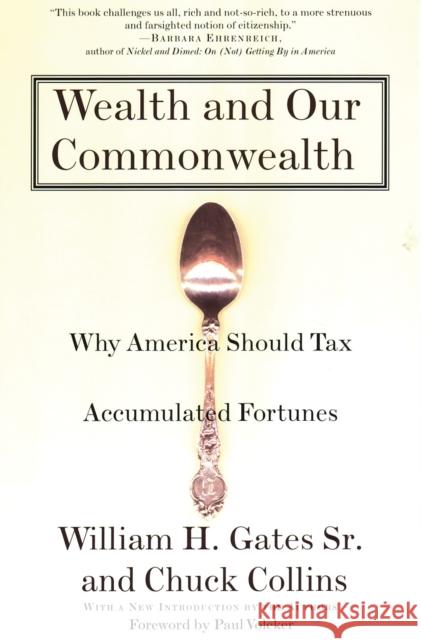 Wealth and Our Commonwealth: Why America Should Tax Accumulated Fortunes William H. Gates Chuck Collins 9780807047194